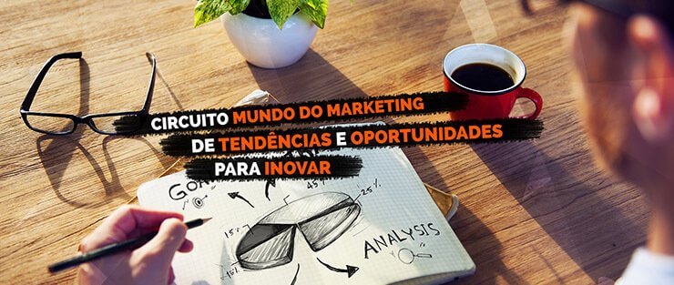 Marketing e inovação: saiba o que está rolando no Circuito Mundo do Marketing